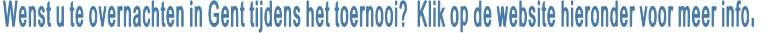 Wenst u te overnachten in Gent tijdens het toernooi?  Klik op de website hieronder voor meer info.